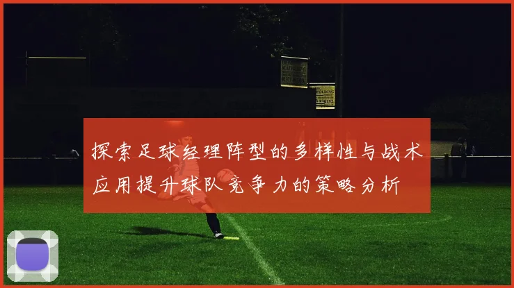 探索足球经理阵型的多样性与战术应用提升球队竞争力的策略分析